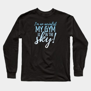 I'm An Aerialist My Gym Is In The Sky Long Sleeve T-Shirt